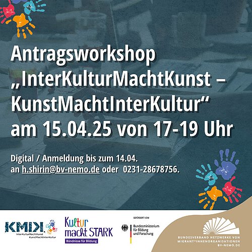 Photo by Bundesverband NeMO e.V. on April 08, 2025. May be an image of poster and text that says 'Antragsworkshop „InterKulturMachtKunst KunstMachtInterKultur" am 15.04.25 von 17-19 Uhr Digital/ Anmeldung bis zum 14.04. an h.shirin@bv-nemo.de oder 0231-28678756. KMΙΣΙ. InterKultur IndersultirMachtKunst" KuanatMachlinbarkutar BEHOHOEKT VEM Kultur macht STARK Bündnisse nissefür Bildung nesminctenum Bildurg und dForschung BUNDESVERBAND NETZWERKE BUNDESYERBANDNETZWERKEVON VON MIGRANT*INNENG IGRANT•INNENORGANISATION #V-NEMO.DE'.