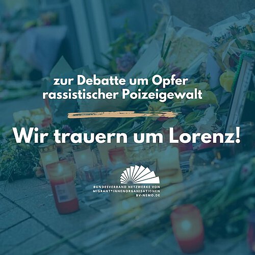 Photo by Bundesverband NeMO e.V. on April 24, 2025. May be an image of text that says 'zur Debatte um Opfer rassistischer Poizeigewalt Wir trauern um Lorenz! BUNDESVERBAND BUNDESVERBANDNETTWERKEVON SVERBANDNETZWERKE NETZWERKE VON MIGRANT*INNENORGANISATIONEN MIGRANT*INI RGANISATIONEN BV-NEMO.DE'.